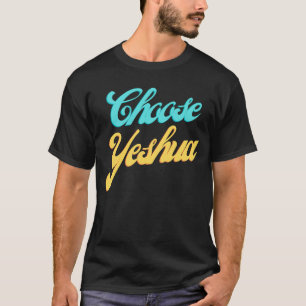 Choose Yeshua Jesus Christian Faith Based Scriptur T-Shirt
