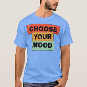 Choose Your Mood cute positive mind quote saying T-Shirt