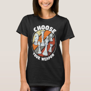 Choose your weapon   Chess Saying Chess Player T-Shirt