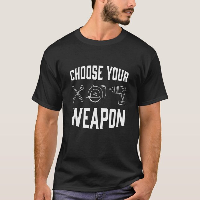 Choose Your Weapon Craft Tool Saw Drill Work T-Shirt (Front)