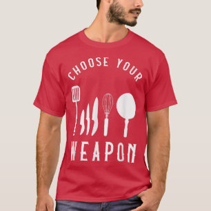 Choose your Weapon Funny Kitchen Chef Cooking Cook T-Shirt