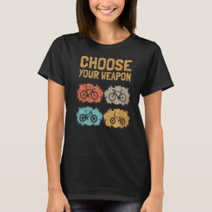 Choose Your Weapon Roadbike Gravel Mountain Bike B T-Shirt