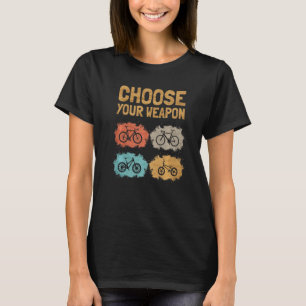 Choose Your Weapon Roadbike Gravel Mountain Bike B T-Shirt