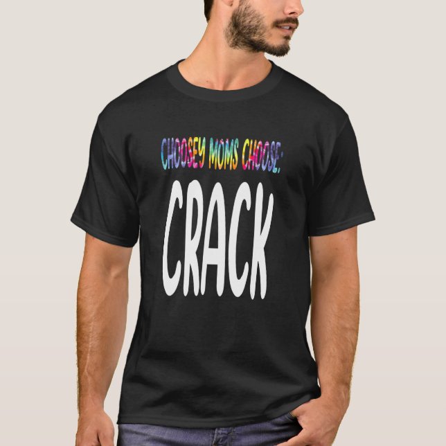 Choosey Moms Choose Crack  Quote T-Shirt (Front)