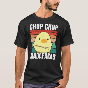Chop Chop Madafakas Duck with Chop Sticks for Meme T-Shirt