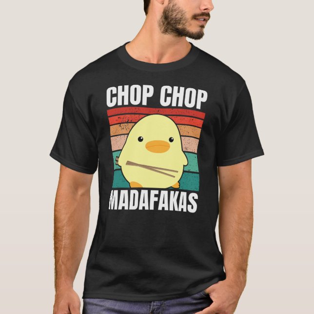 Chop Chop Madafakas Duck with Chop Sticks for Meme T-Shirt (Front)