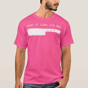 Chop it Like its Hot Knife Cook Chefs Kitchen Cook T-Shirt