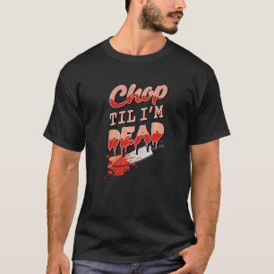Chop Til I'm Dead  Kitchen Cook Cooking Chef Asian T-Shirt