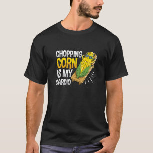Chopping corn is my cardio for a Corn Cob Farmer T-Shirt