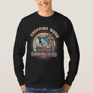 Chopping Looking Good Log Trees Woodworker Woodwor T-Shirt