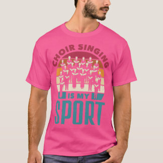 Chorister Choral Singing Choir Singing Is My Sport T-Shirt
