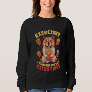 Chow Chow Dog Exercise I Thought You Said Extra Fr Sweatshirt