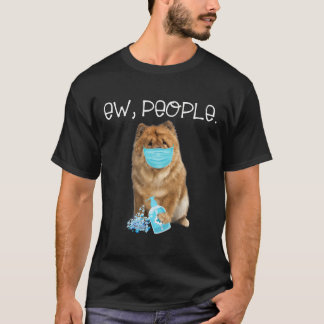 Chow Chow Ew People Dog Wearing A Face Mask T-Shirt