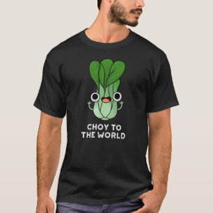 Choy To The World Funny Veggie Pun Dark BG T-Shirt