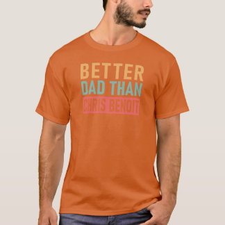 Chris Benoit Better Dadhan Chris Benoit T-Shirt
