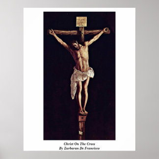 Christ On The Cross By Zurbaran De Francisco Poster