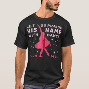 Christian Ballet  Let Us Praise His Name With Danc T-Shirt