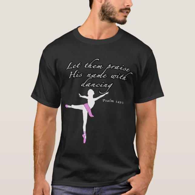 Christian Ballet Praise God Psalms dance Ballerina T-Shirt (Front)