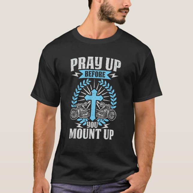 Christian Biker Pray Up Before You Mount Up Faith  T-Shirt (Front)