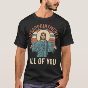 Christian Disappointments All Of You Jesus Funny T-Shirt