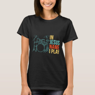 Christian Drummer In Jesus Name I Play - Worship B T-Shirt