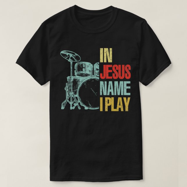 Christian Drummer Jesus Name I Play Drums God Drum T-Shirt (Design Front)
