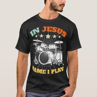 Christian Drummer Jesus Name I Play Drums God Drum T-Shirt