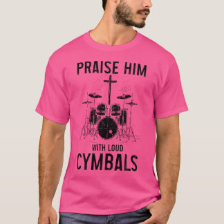 Christian Drummer Praise Him With Loud Cymbals S T-Shirt