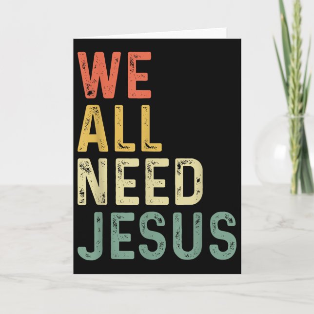 Christian Easter Bible Quote We All Need Jesus  Card (Front)