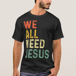 Christian easter bible quote we all need jesus Chr T-Shirt