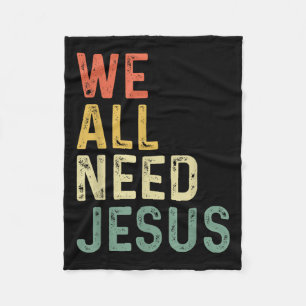 Christian Easter Bible Quote We All Need Jesus Fleece Blanket
