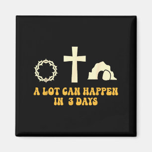 Christian Easter Day A Lot Can Happen In 3 Days Go Magnet