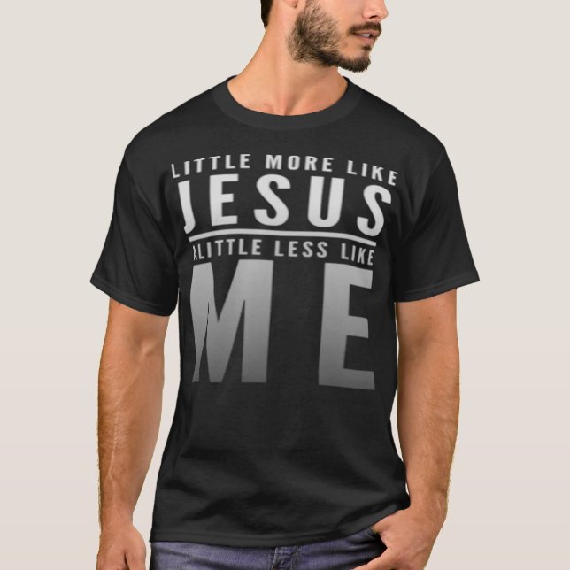 Christian Faith In Christ More like Jesus Less Lik T-Shirt (Front)