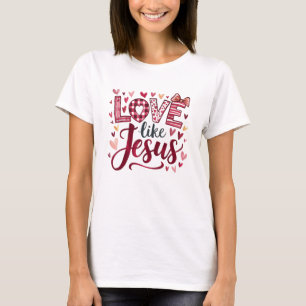 Christian Faith Love Like Jesus Valentine's Day T-Shirt