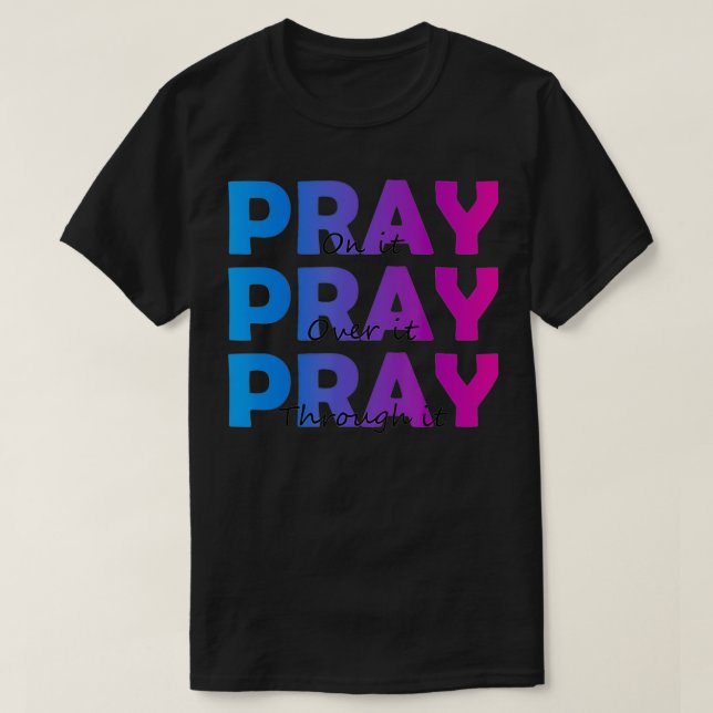Christian Faith Pray On It Pray Over It Pray Throu T-Shirt (Design Front)