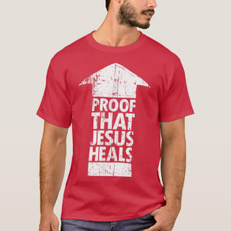 Christian Faith Proof That Jesus Heals  T-Shirt