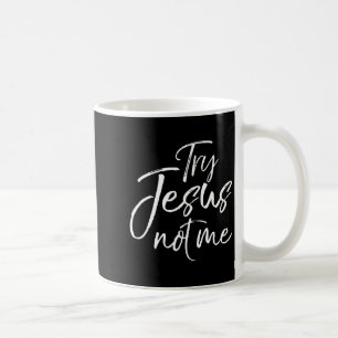 Christian Faith Quote Funny Jesus Try Jesus Not Me Coffee Mug
