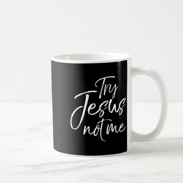 Christian Faith Quote Funny Jesus Try Jesus Not Me Coffee Mug (Right)