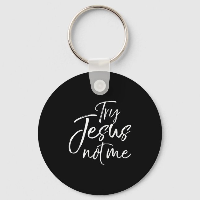 Christian Faith Quote Funny Jesus Try Jesus Not Me Key Ring (Front)