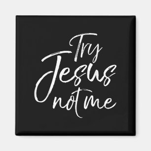 Christian Faith Quote Funny Jesus Try Jesus Not Me Magnet