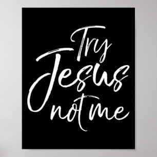 Christian Faith Quote Funny Jesus Try Jesus Not Me Poster