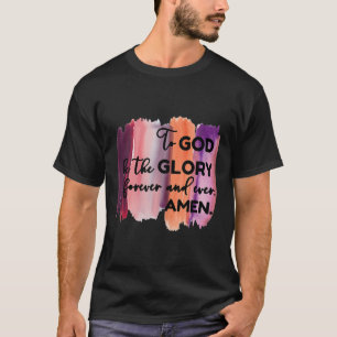 Christian Faith To God be the Glory Forever T-Shirt