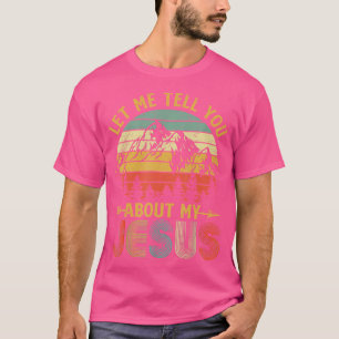 Christian Gift Let Me Tell You About My Jesus T-Shirt