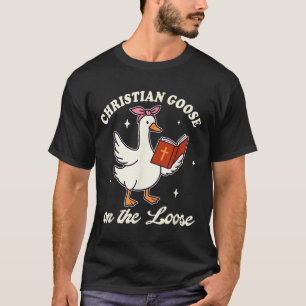 Christian Goose On The Loose Silly Goose Jesus God T-Shirt