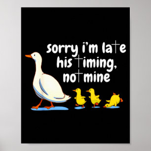 Christian Goose Sorry Im Late His Timing Not Mine  Poster