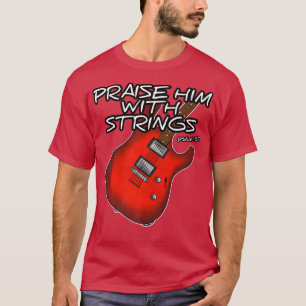 Christian Guitarist Praise Him With Strings Guitar T-Shirt