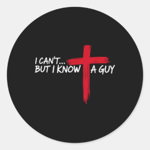 Christian I Cant But I Know A Guy Cross Jesus Wome Classic Round Sticker