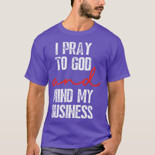Christian I Pray To God and Mind My Business T-Shirt
