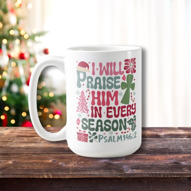 Christian I Will Praise Him Every Season Christmas Coffee Mug (Creator Uploaded)