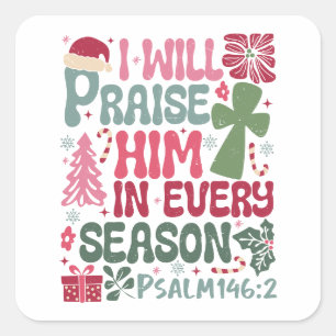 Christian I Will Praise Him Every Season Christmas Square Sticker